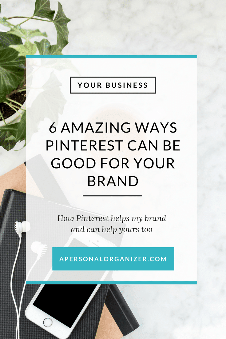 A promotional graphic with the text "YOUR BUSINESS: 6 Amazing Ways Pinterest Can Boost Your Brand. How Pinterest helps my brand and can help yours too" from apersonalorganizer.com. The background features a plant, a phone, and a notebook on a marble surface.
