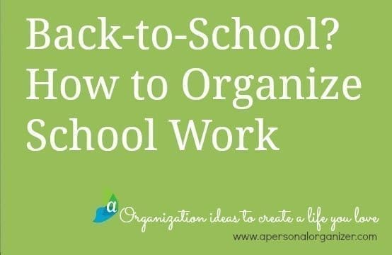 Green background with white text reading "Back-to-School? How to Organize School Work." Below, in smaller script, it says "Organization ideas to create a life you love" next to a small logo with a leaf and the letter "a". The URL "apersonalorganizer.com" is also displayed. Perfect for school paper organizing!