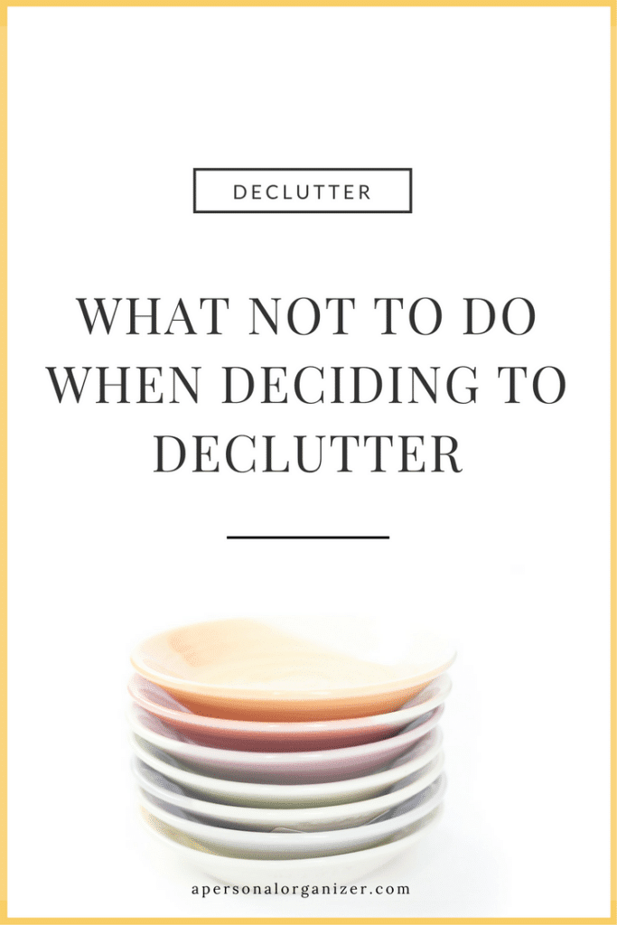 What not to do when deciding to declutter.